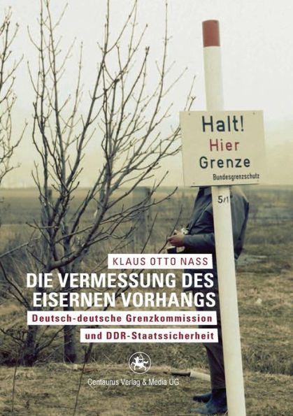 Die Vermessung des Eisernen Vorhangs: Deutsch-deutsche Grenzkomission und DDR-Staatssicherheit