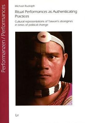 Ritual Performances as Authenticating Practices: Cultural representations of Taiwan's aborigines in times of political change