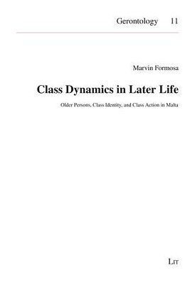 Class Dynamics in Later Life: Older Persons, Class Identity, and Class Action in Malta Volume 11