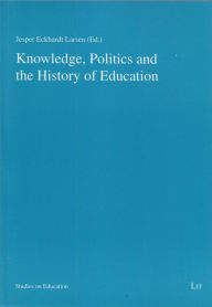 Title: Knowledge, Politics and the History of Education, Author: Jesper Eckhardt Larsen