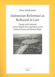 Title: Indonesian Reformasi as Reflected in Law: Change and Continuity in Post-Suharto Era Legislation on the Political System and Human Rights, Author: Petra Stockmann