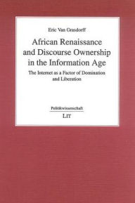 Title: African Renaissance and Discourse Ownership in the Information Age: The Internet as a Factor of Domination and Liberation, Author: Eric Van Grasdorff
