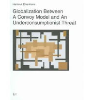 Title: Globalization Between a Convoy Model and an Underconsumptionist Threat: Politics: Recent Research, Vol. 25, Author: Hartmut Elsenhans