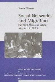 Title: Social Networks and Migration: Far West Nepalese Labour Migrants in Delhi, Author: Susan Thieme