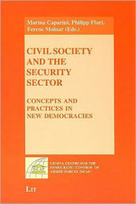 Title: Civil Society and the Security Sector: Concepts and Practices in New Democracies, Author: Marina Caparini