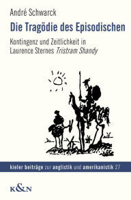Title: Die Tragödie des Episodischen: Kontingenz und Zeitlichkeit in Laurence Sternes Tristram Shandy, Author: André Schwarck