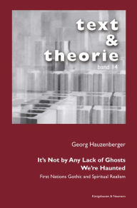 Title: It's Not by Any Lack of Ghosts. We're Haunted.: First Nations Gothic and Spiritual Realism, Author: Georg Hauzenberger