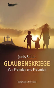 Title: Glaubenskriege: Von Fremden und Freunden, Author: Junis Sultan