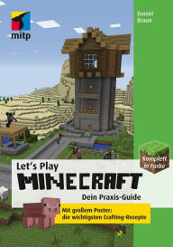 Title: Let´s Play MINECRAFT (mitp Professional): dein Praxis-Guide Mit großem Poster: die wichtigsten Crafting-Rezepte, Author: Daniel Braun