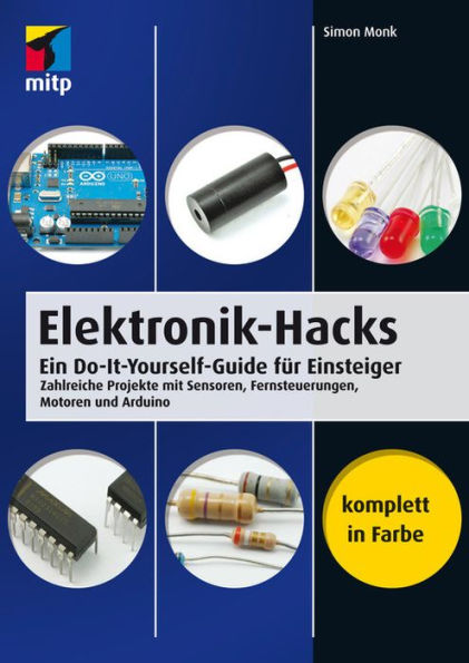 Elektronik-Hacks: Ein Do-It-Yourself-Guide für Einsteiger. Zahlreiche Projekte mit Sensoren, Fernsteuerungen, Motoren, Arduino