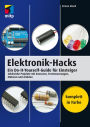 Elektronik-Hacks: Ein Do-It-Yourself-Guide für Einsteiger. Zahlreiche Projekte mit Sensoren, Fernsteuerungen, Motoren, Arduino