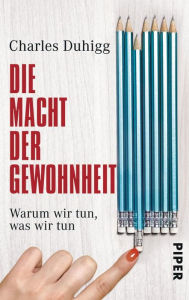 Title: Die Macht der Gewohnheit: Warum wir tun, was wir tun, Author: Charles Duhigg