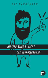 Title: Hipster wird's nicht: Der Neuköllnroman, Author: Uli Hannemann