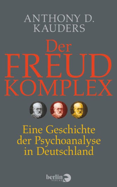 Der Freud-Komplex: Eine Geschichte der Psychoanalyse in Deutschland