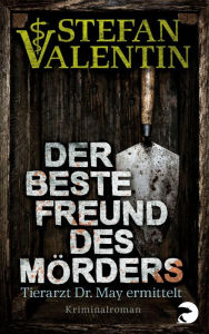 Title: Der beste Freund des Mörders: Tierarzt Dr. May ermittelt, Author: Stefan Valentin