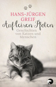 Title: Auf leisen Pfoten: Geschichten von Katzen und Menschen, Author: Hans-Jürgen Greif