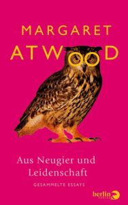 Title: Aus Neugier und Leidenschaft: Gesammelte Essays, Author: Margaret Atwood