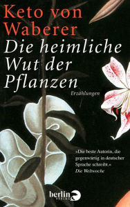 Title: Die heimliche Wut der Pflanzen: Erzählungen, Author: Keto von Waberer