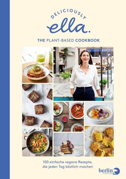 Deliciously Ella. The Plant-Based Cookbook: 100 einfache vegane Rezepte, die jeden Tag köstlich machen