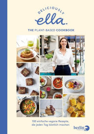 Title: Deliciously Ella. The Plant-Based Cookbook: 100 einfache vegane Rezepte, die jeden Tag köstlich machen, Author: Ella Mills (Woodward)