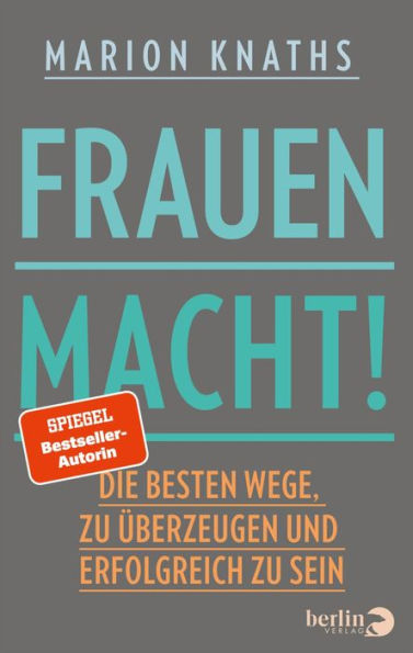 FrauenMACHT!: Die besten Wege, zu überzeugen und erfolgreich zu sein Karrieretipps für Frauen