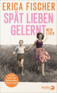 Title: Spät lieben gelernt: Mein Leben, Author: Erica Fischer