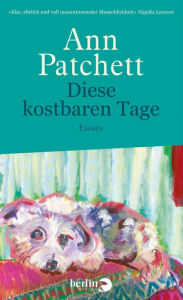 Title: Diese kostbaren Tage: Essays, Author: Ann Patchett