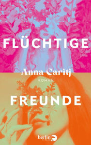 Title: Flüchtige Freunde: Roman, Author: Anna Caritj