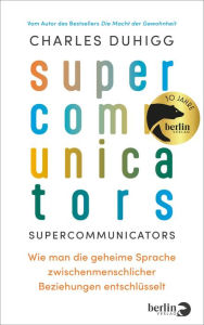Title: Supercommunicators: Wie man die geheime Sprache zwischenmenschlicher Beziehungen entschlüsselt, Author: Charles Duhigg