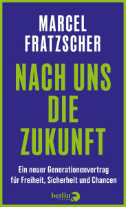 Title: Nach uns die Zukunft: Ein neuer Generationenvertrag für Freiheit, Sicherheit und Chancen Nominiert für den Deutschen Wirtschaftsbuchpreis 2025, Author: Marcel Fratzscher