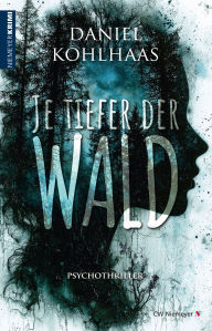 Title: Je tiefer der Wald: Psychothriller, Author: Daniel Kohlhaas
