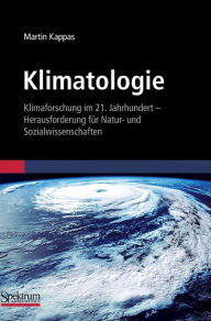 Title: Klimatologie: Klimaforschung im 21. Jahrhundert - Herausforderung für Natur- und Sozialwissenschaften / Edition 1, Author: Martin Kappas