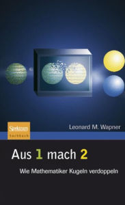 Title: Aus 1 mach 2: Wie Mathematiker Kugeln verdoppeln / Edition 1, Author: Leonard M. Wapner
