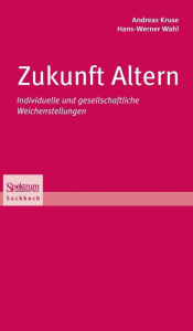 Title: Zukunft Altern: Individuelle und gesellschaftliche Weichenstellungen / Edition 1, Author: Andreas Kruse