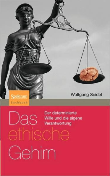 Das ethische Gehirn: Der determinierte Wille und die eigene Verantwortung