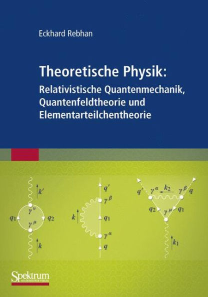 Theoretische Physik: Relativistische Quantenmechanik, Quantenfeldtheorie und Elementarteilchentheorie / Edition 1