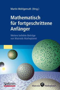 Title: Mathematisch fï¿½r fortgeschrittene Anfï¿½nger: Weitere beliebte Beitrï¿½ge von Matroids Matheplanet / Edition 1, Author: Martin Wohlgemuth