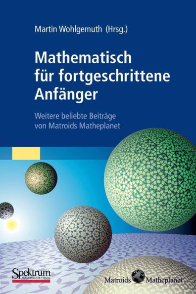 Mathematisch für fortgeschrittene Anfänger: Weitere beliebte Beiträge von Matroids Matheplanet / Edition 1