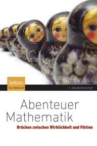 Title: Abenteuer Mathematik: Brï¿½cken zwischen Wirklichkeit und Fiktion, Author: Pierre Basieux