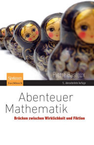Title: Abenteuer Mathematik: Brücken zwischen Wirklichkeit und Fiktion, Author: Pierre Basieux