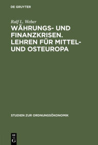 Title: Währungs- und Finanzkrisen. Lehren für Mittel- und Osteuropa, Author: Ralf L. Weber