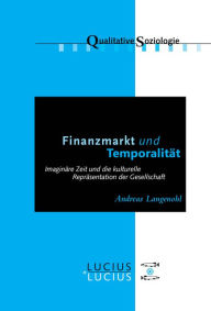 Title: Finanzmarkt und Temporalit t: Imagin re Zeit und die kulturelle Repr sentation der Gesellschaft, Author: Andreas Langenohl