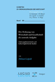 Title: Die Ordnung von Wirtschaft und Gesellschaft als zentrale Aufgabe: Ordnungsökonomische und kulturvergleichende Studien, Author: Helmut Leipold