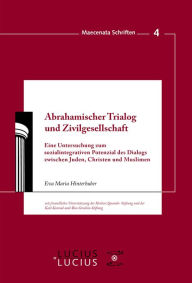 Title: Abrahamischer Trialog und Zivilgesellschaft: Eine Untersuchung zum sozialintegrativen Potenzial des Dialogs zwischen Juden, Christen und Muslimen, Author: Eva Maria Hinterhuber