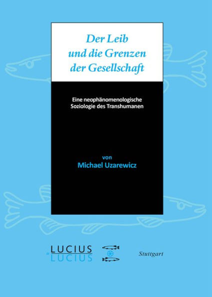 Der Leib und die Grenzen der Gesellschaft: Eine neophänomenologische Soziologie des Transhumanen