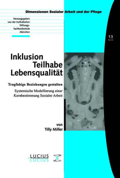 Inklusion - Teilhabe - Lebensqualit t: Tragf hige Beziehungen gestalten. Systemische Modellierung einer Kernbestimmung Sozialer Arbeit