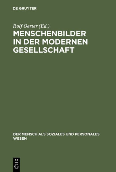 Menschenbilder in der modernen Gesellschaft: Konzeptionen des Menschen in Wissenschaft, Bildung, Kunst, Wirtschaft und Politik