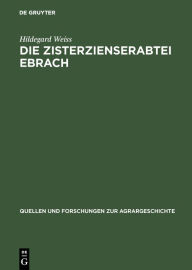 Title: Die Zisterzienserabtei Ebrach: Eine Untersuchung zur Grundherrschaft, Gerichtsherrschaft und Dorfgemeinde im fränkischen Raum, Author: Hildegard Weiss