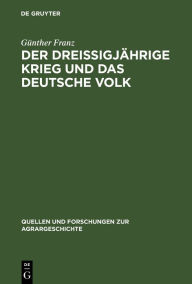 Title: Der Dreißigjährige Krieg und das deutsche Volk: Untersuchungen zur Bevölkerungs- und Agrargeschichte, Author: Günther Franz