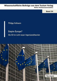 Title: Empire Europe?: Die EU im Licht neuer Imperiumstheorien, Author: Philipp Hofmann